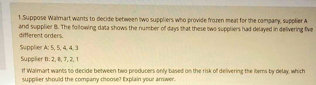 SOLVED: 1.Suppose Walmart Wants To Decide Between Two Suppliers Who ...