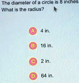 SOLVED: The diameter of a circle iS inches What is the radius? 4 in: 16 ...