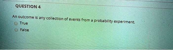An outcome is any collection of events from a probability experiment.
True
False