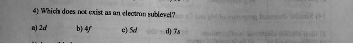 4 which does not exist as an electron sublevel 0 2d b 4f c sd d 7s 25568
