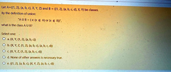 let ai2 bc x yz and b 12 ab6 dx y be classes by the definition of union aub x x aor x bji what is the class u b select one x y 1 2 a b c b x yz 121 a b c a b d cx yz 12 a b dl norie of other 38845