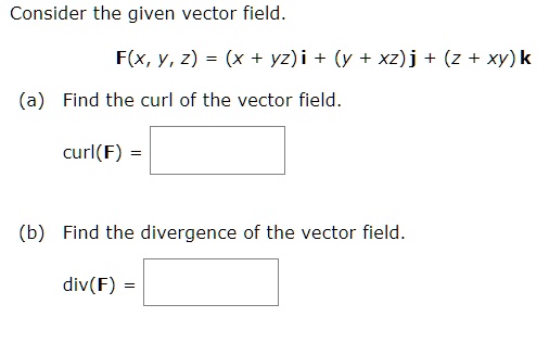 Solved Consider The Given Vector Field F X Yz X Yzi Y Xzj Z Xyk A Find The Curl Of The