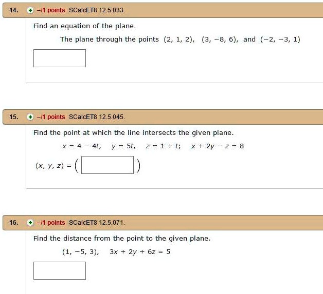 Find an equation of the plane.
The plane through the points (2, 1, 2), (3, -8, 6), and (-2, -3, 1)

Find the point at which the line intersects the given plane.
x = 4 - 4t,  y = 5t,  z = 1 + t;  x + 2y - z = 8
(x, y, z) =

Find the distance from the point to the given plane.
(1, -5, 3),  3x + 2y + 6z = 5