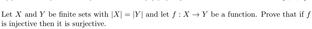 Let X and Y be finite sets with |X| = |Y| and let f : X ? Y be a function. Prove that if f is injective then it is surjective.