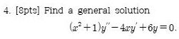 4. [8pts] Find a general solution (x^2+1)y” - 4xy' + 6y = 0