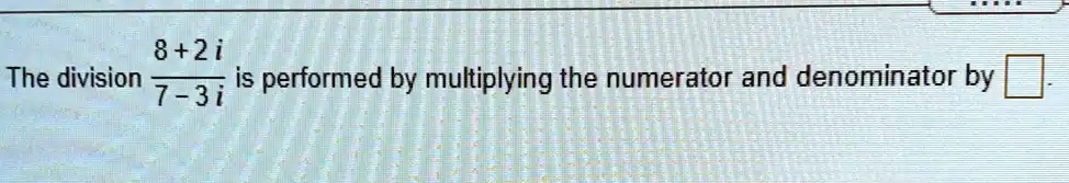 The division (8+2i)/(7-3i) is performed by multiplying the numerator and denominator by