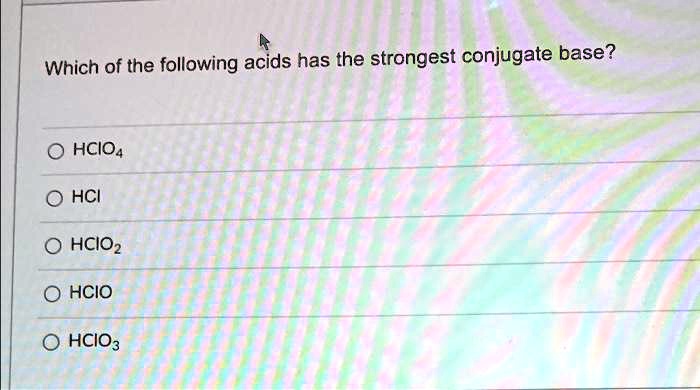 SOLVED: Which of the following acids has the strongest conjugate base ...