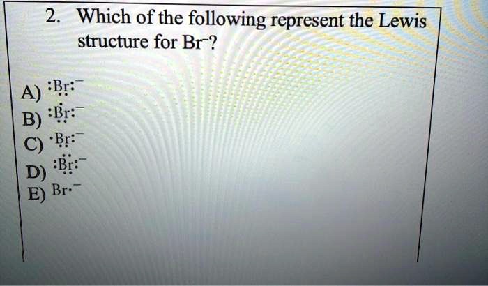 [GET ANSWER] 2 which of the following represent the lewis structure for ...