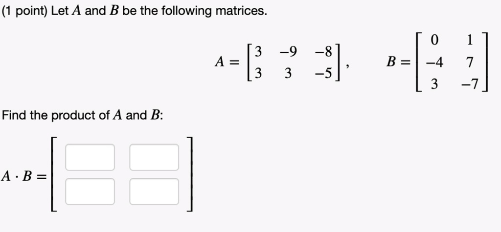 SOLVED: Point) Let A And B Be The Following Matrices: [3 9 -8 A = [3 3 ...