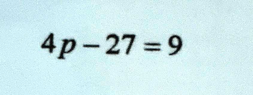 4p - 27 = 9
