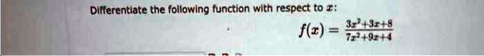 Differentiate the following function with respect to x: f(x) = (3x^2 + 3x + 8)/(7x^2 + 9x + 4)