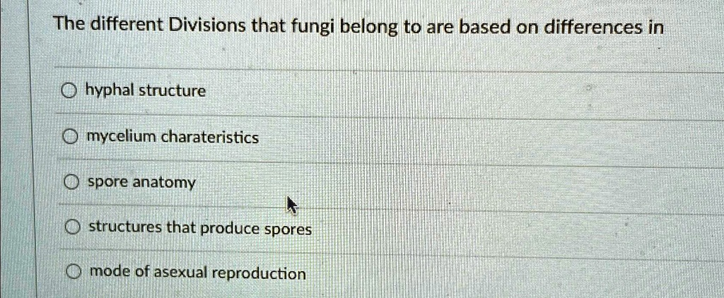 SOLVED: The different Divisions that fungi belong to are based on ...