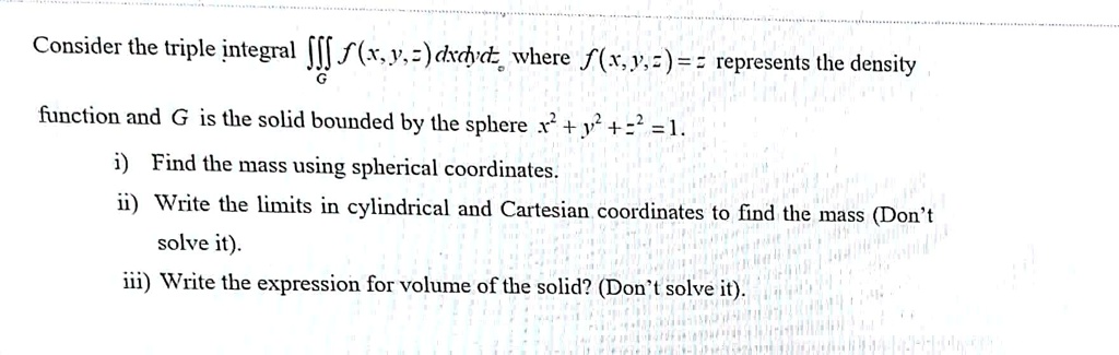 consider the triple integral jjl xyddvd where flxy represents the density function and g is the solid bounded by the sphere v3 j find the mass using spherical coordinates ii write the limits 02452