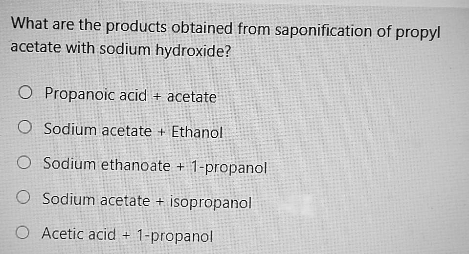 SOLVED What are the products obtained from saponification of propyl