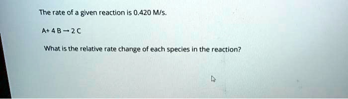 SOLVED: The rate of a given reaction is 0.420 M/s: A â†’ 4B - 2C What ...