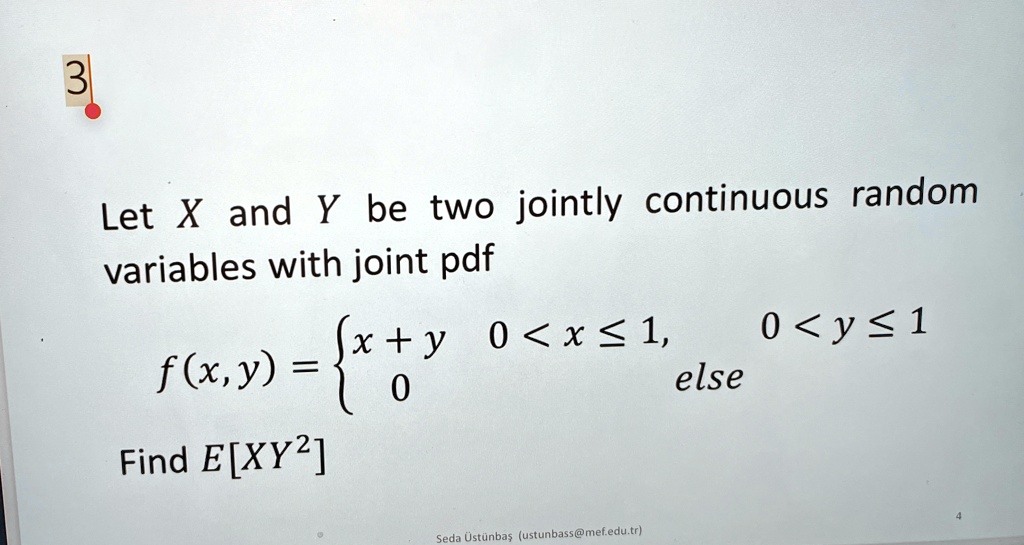Let X and Y be two jointly continuous random variables with joint pdf
f(x, y) =  x + y     0 < x ≤ 1,    0 < y ≤ 1
     0    else
Find E[XY^2]