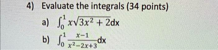 4) Evaluate the integrals (34 points)
a) ∫0^1 x√(3x^2 + 2)dx
b) ∫0^1 (x-1)/(x^2 - 2x + 3)dx