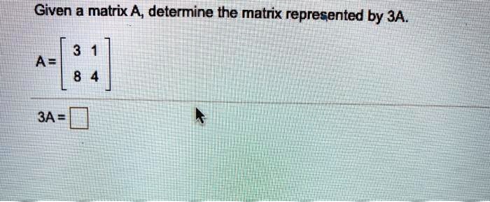 Given a matrix A, determine the matrix represented by 3A.
A = [[3, 1], [8, 4]]
3A =