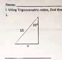 Name:
1. Using Trigonometric ratios, find the
15
38°x
