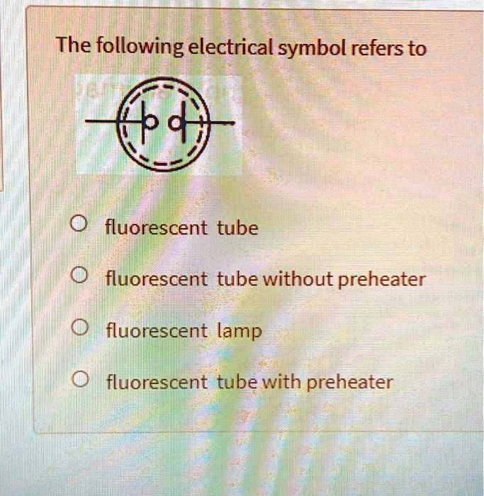 SOLVED The following electrical symbol refers to fluorescent tube