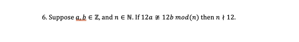 Suppose a, b ? ?, and n ? ?. If 12a ? 12b mod(n) then n ? 12.
