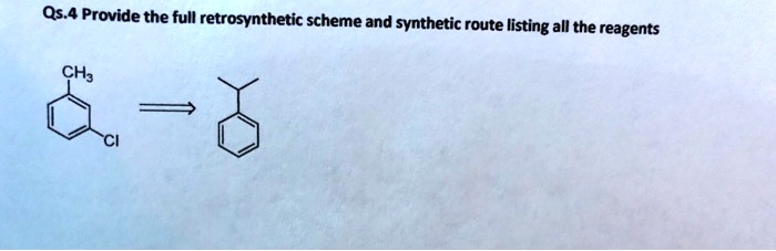 SOLVED: Qs.4 Provide the full retrosynthetic scheme and synthetic route ...