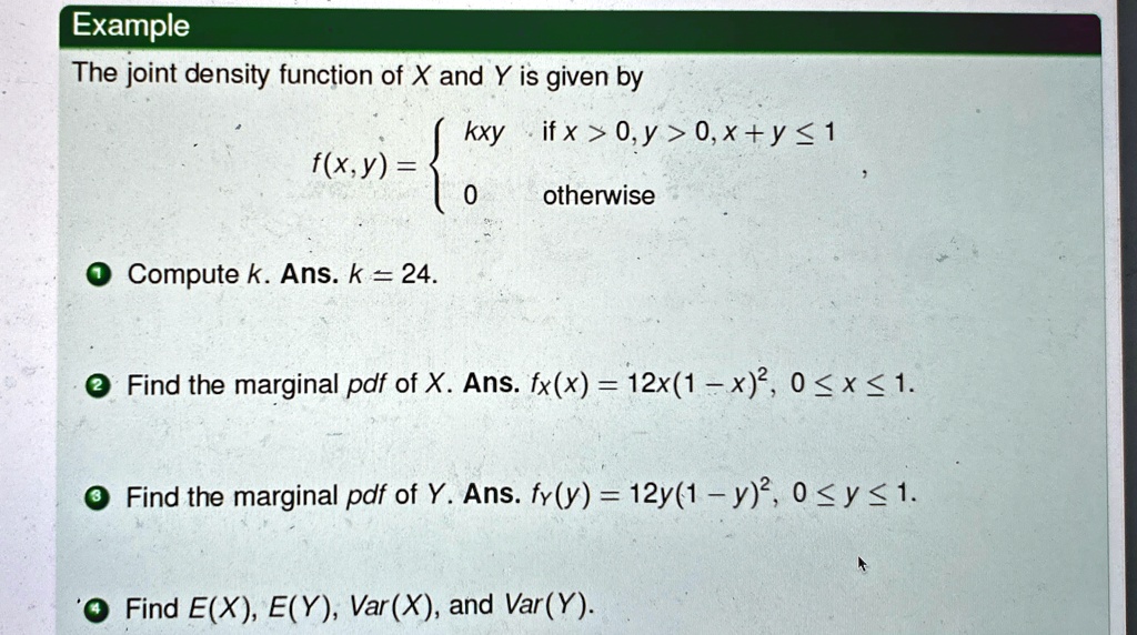 example the joint density function of x and y is given by fx y begincases kxy textif x 0 y 0 x y le 1 0 textotherwise endcases compute k ans k 24 find the marginal pdf of x ans fxx 12x1 x2  63934
