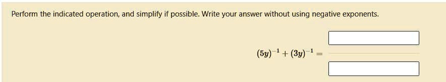 Perform the indicated operation, and simplify if possible. Write your answer without using negative exponents.
(5y)^-1 + (3y)^-1 =