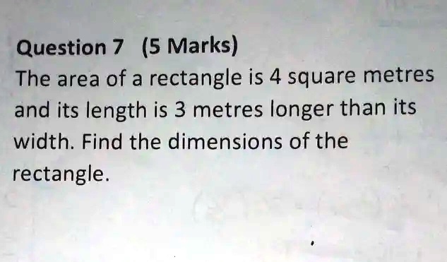 Question 7 (5 Marks) The area of a rectangle is 4 square metres and its ...