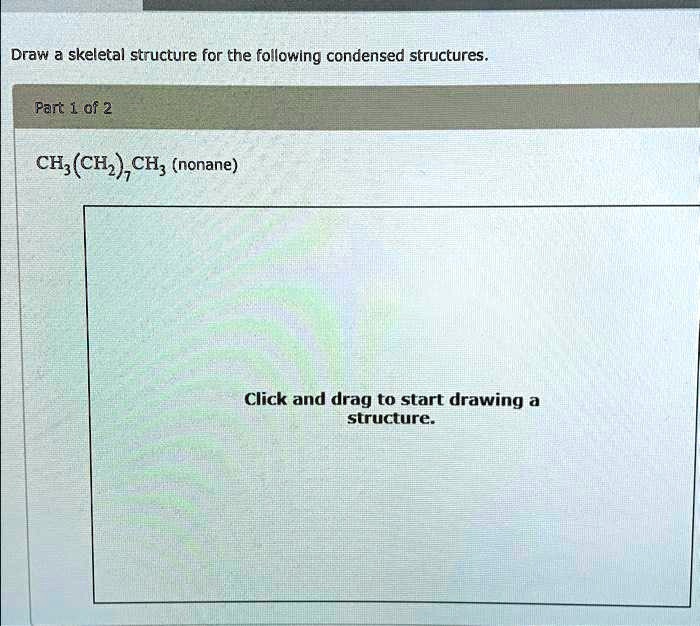 SOLVED: Draw a skeletal structure for the following condensed ...