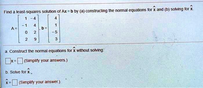 SOLVED: Find A Least-squares Solution Of Ax = B By Constructing The ...