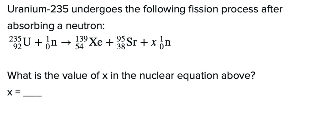 [Solved] Uranium 235 Undergoes The Following Fission Process After