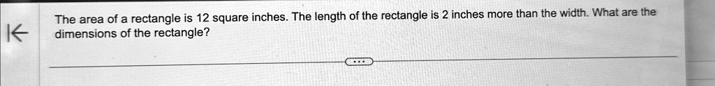 The area of a rectangle is 12 square inches. The length of the rectangle is 2 inches more than the width. What are the dimensions of the rectangle?