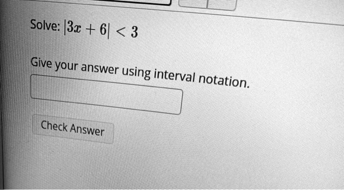 Solve: |3x + 6| < 3

Give your answer using interval notation.

Check Answer