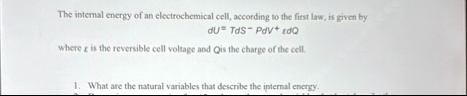 the internal energy of an electrochemical cell according to the first law is given by du tds pdv epsilon dq where epsilon is the reversible cell voltage and qis the charge of the cell 1 what 57628