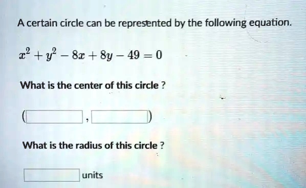 A certain circle can be represented by the following equation.
x^2 + y^2 - 8x + 8y - 49 = 0
What is the center of this circle ?
What is the radius of this circle ?
units