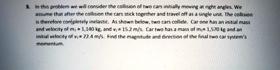 in this problem we will consider the collision of two cars initially ...