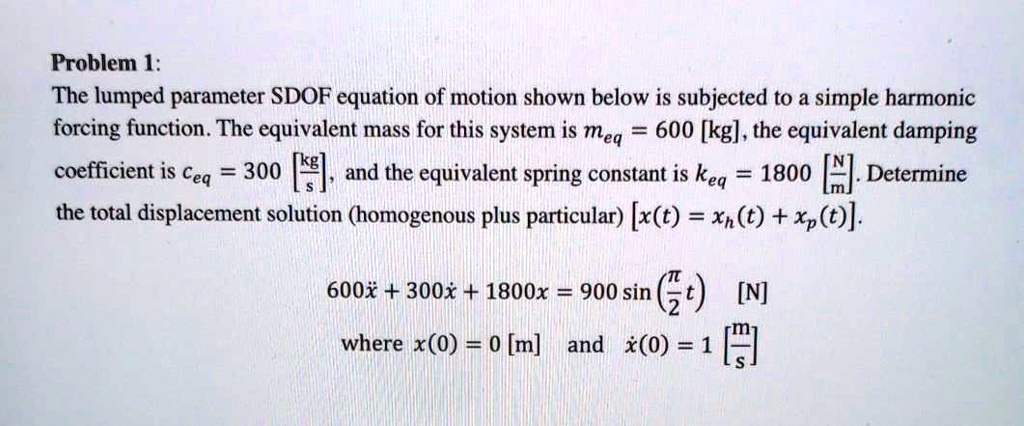 SOLVED: Problem 1: The lumped parameter SDOF equation of motion shown ...