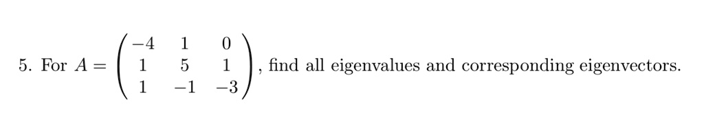 For A = eginpmatrix -4     1     0  1     5     1  1     -1     -3 endpmatrix, find all eigenvalues and corresponding eigenvectors.