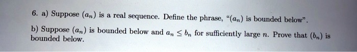 SOLVED: Suppose (an) is a real sequence. Define the phrase, (an) is ...