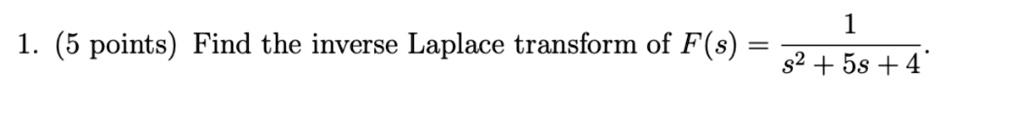 1. (5 points) Find the inverse Laplace transform of F(s) = frac1s^2 + 5s + 4.