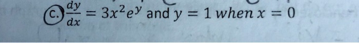 C. (dy)/(dx) = 3x^2 e^y and y = 1 when x = 0