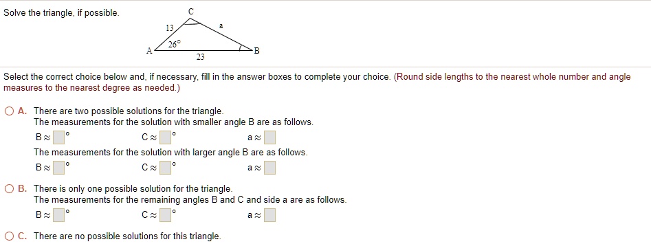 Solve the triangle, if possible.

C
13
26