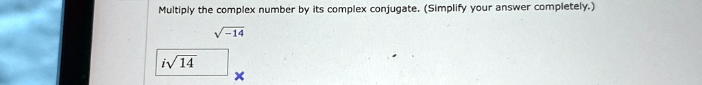 Multiply the complex number by its complex conjugate. (Simplify your answer completely.)
√(-14)
i√(14)