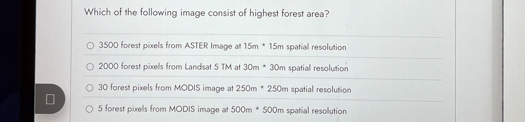 which of the following image consist of highest forest area 3500 forest pixels from aster image at 15m 15m spatial resolution 2000 forest pixels from landsat 5 tm at 30m 30m spatial resoluti 33413