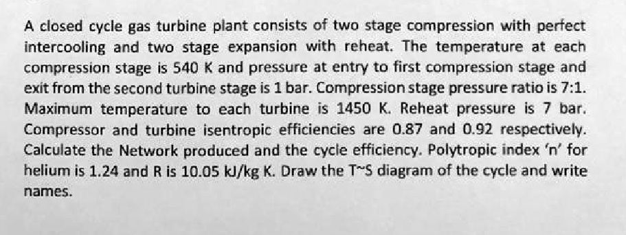 A closed cycle gas turbine plant consists of two stage compression with ...