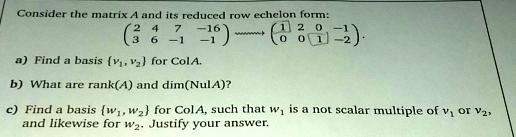 consider the matrix a and its reduccd row echclondlor 3 3 81 find basis vz for cola what are ranka and dimnula find basis w1 wz for cola such that and likewise for wz justily your answer nol 21342