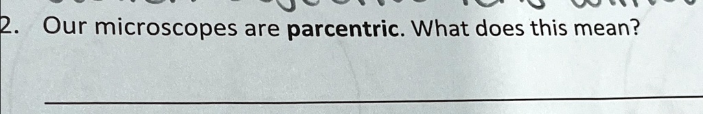 SOLVED: Our microscopes are parfocal. What does this mean? 2. Our ...