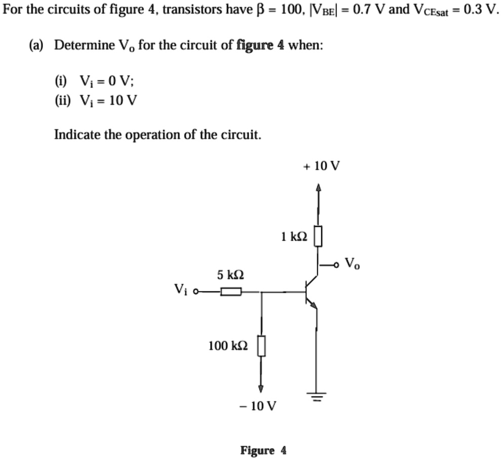for the circuits of figure 4 transistors have beta 100vbe07v and vcesat 03v a determine vo for the circuit of figure 4 when i vi0v ii vi10v indicate the operation of the circuit figure  89095