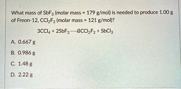 SOLVED: What mass of SbF3 (molar mass = 179 g/mol) is needed to produce ...